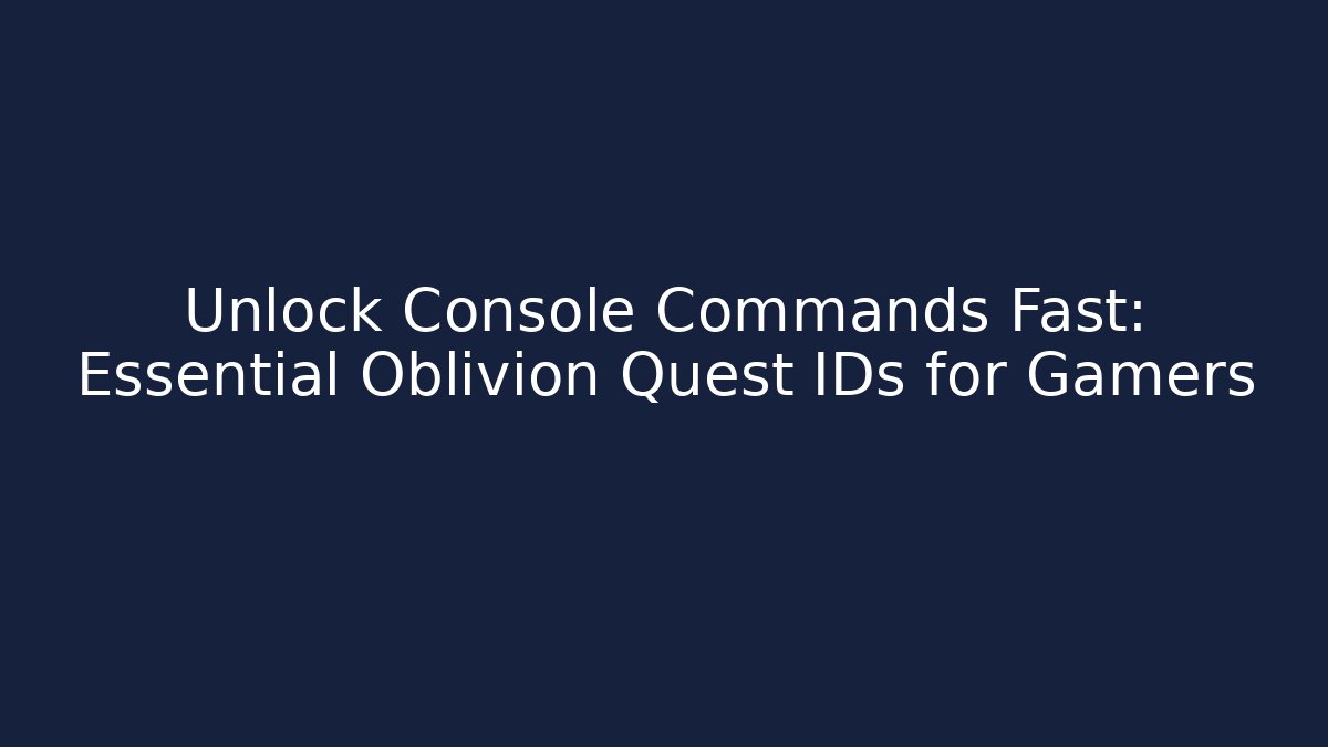 Unlock Console Commands Fast: Essential Oblivion Quest IDs for Gamers