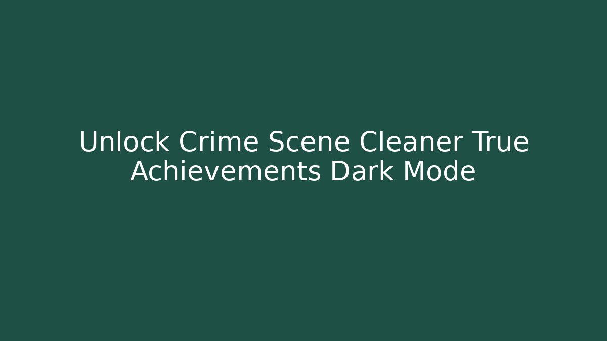 Unlock Crime Scene Cleaner True Achievements Dark Mode