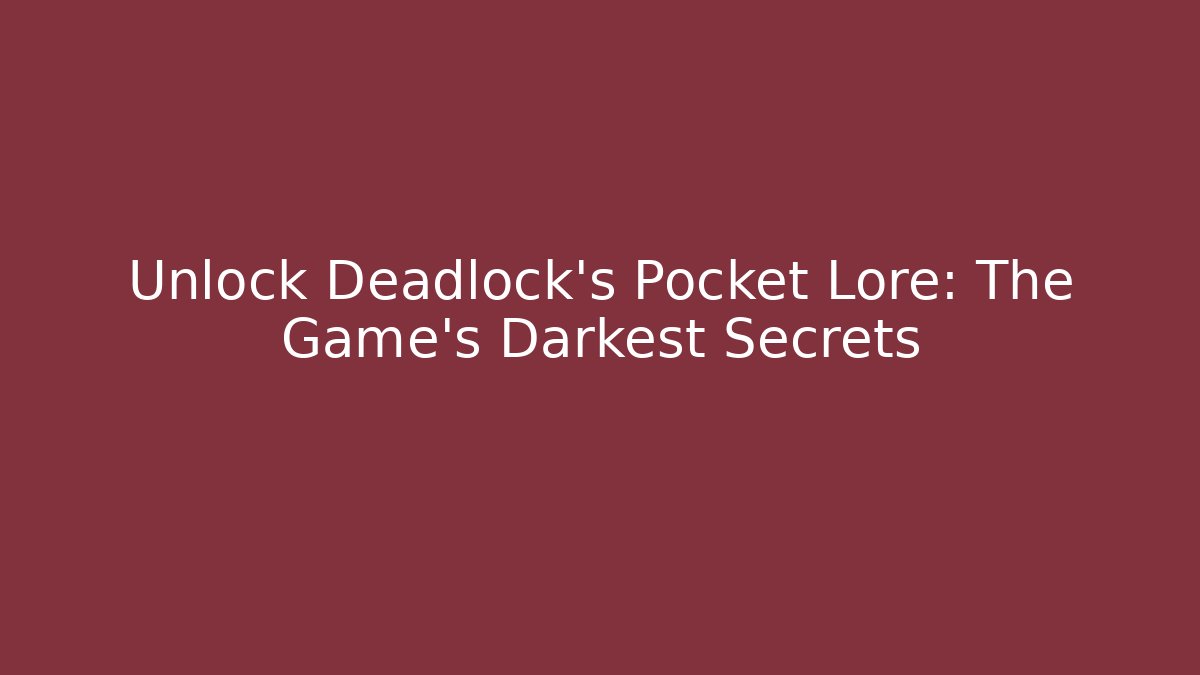 Unlock Deadlock's Pocket Lore: The Game's Darkest Secrets
