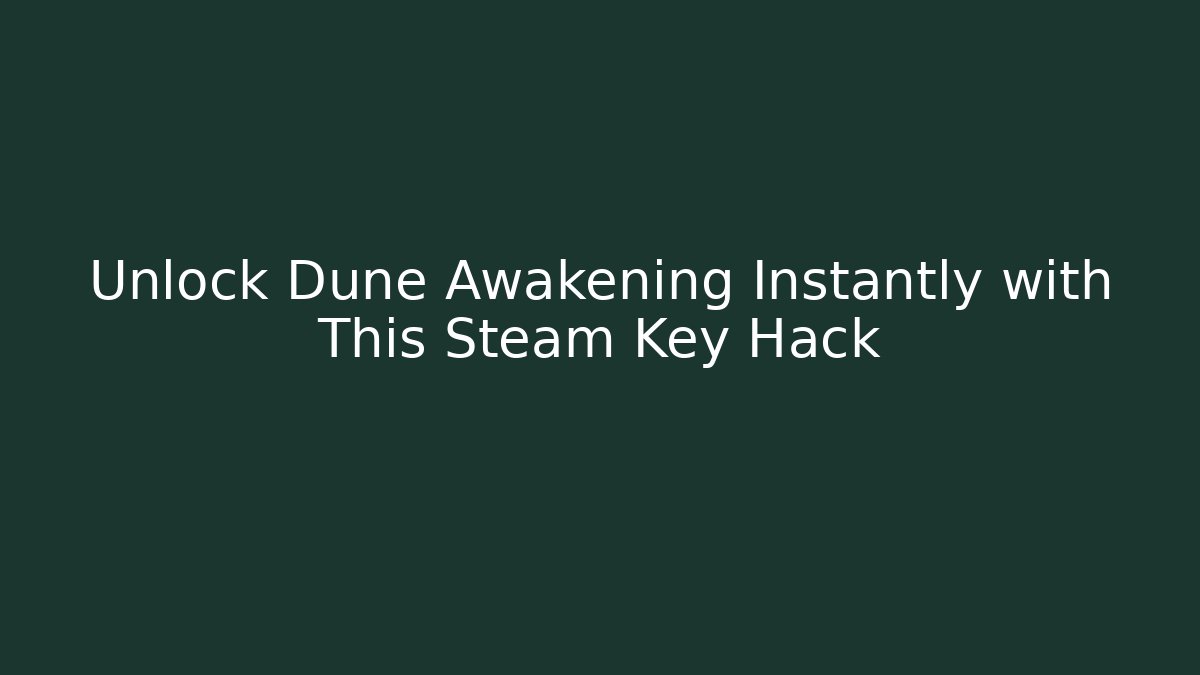 Unlock Dune Awakening Instantly with This Steam Key Hack