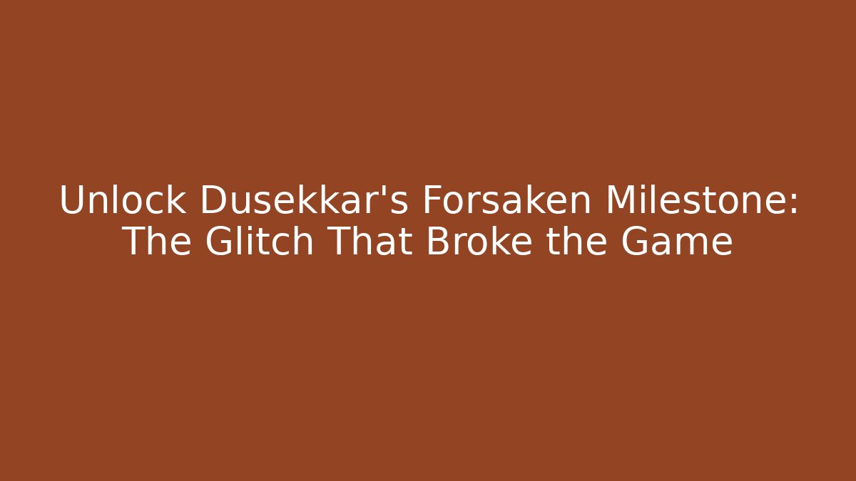 Unlock Dusekkar's Forsaken Milestone: The Glitch That Broke the Game