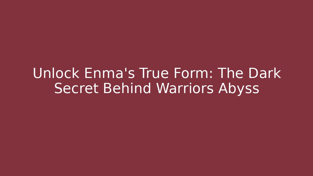 Unlock Enma's True Form: The Dark Secret Behind Warriors Abyss