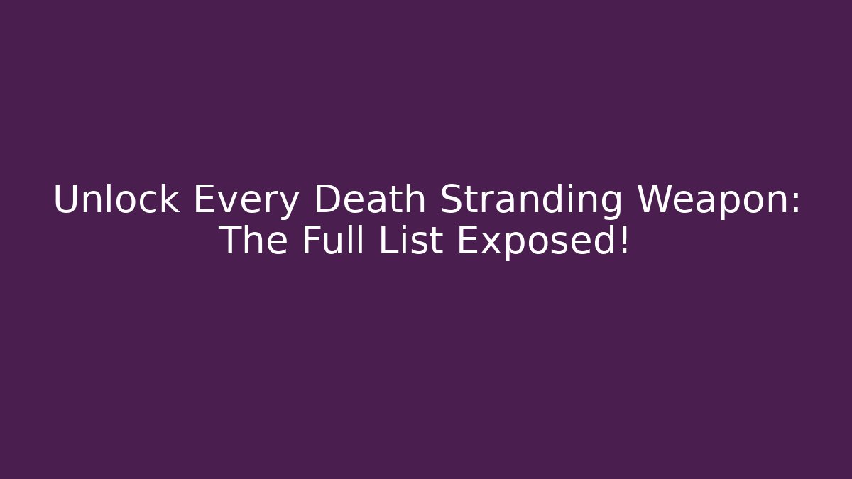 Unlock Every Death Stranding Weapon: The Full List Exposed!