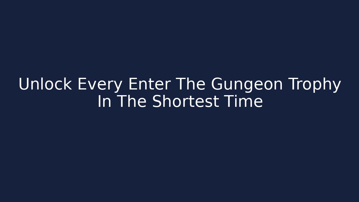 Unlock Every Enter The Gungeon Trophy In The Shortest Time