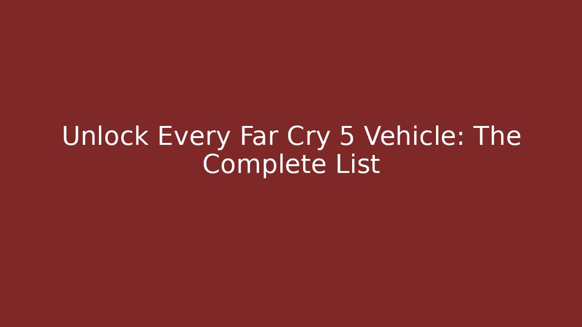 Unlock Every Far Cry 5 Vehicle: The Complete List