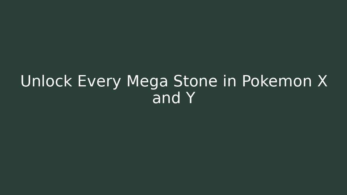 Unlock Every Mega Stone in Pokémon X and Y