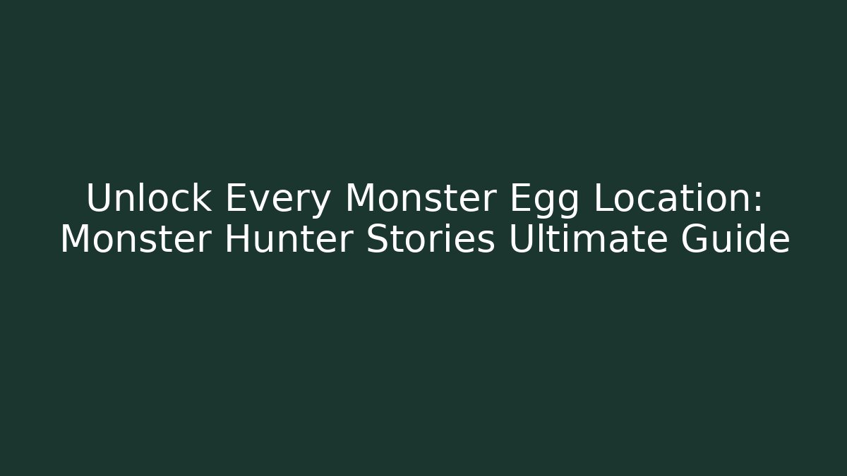 Unlock Every Monster Egg Location: Monster Hunter Stories Ultimate Guide