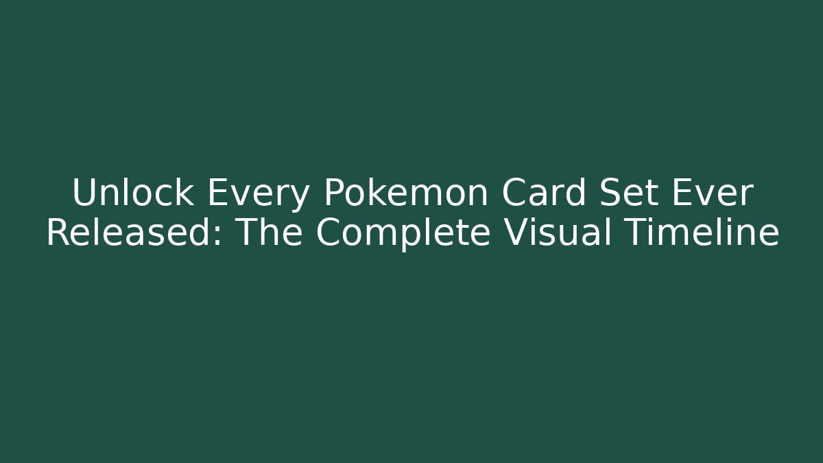 Unlock Every Pokémon Card Set Ever Released: The Complete Visual Timeline