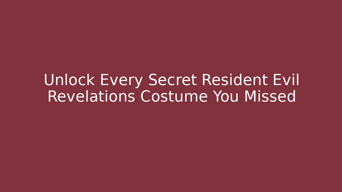 Unlock Every Secret Resident Evil Revelations Costume You Missed