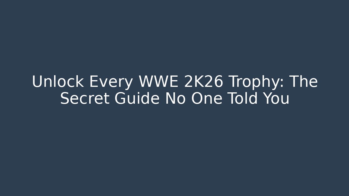 Unlock Every WWE 2K26 Trophy: The Secret Guide No One Told You