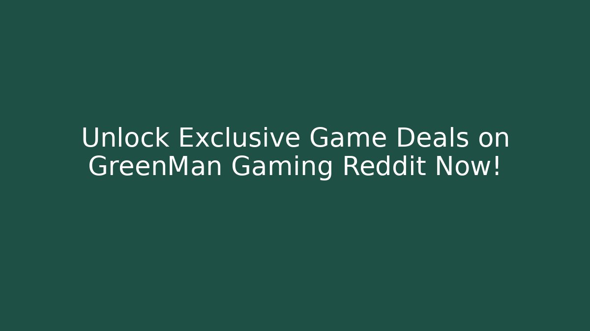 Unlock Exclusive Game Deals on GreenMan Gaming Reddit Now!