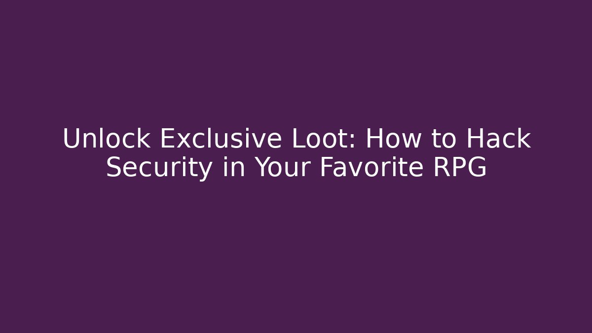 Unlock Exclusive Loot: How to Hack Security in Your Favorite RPG