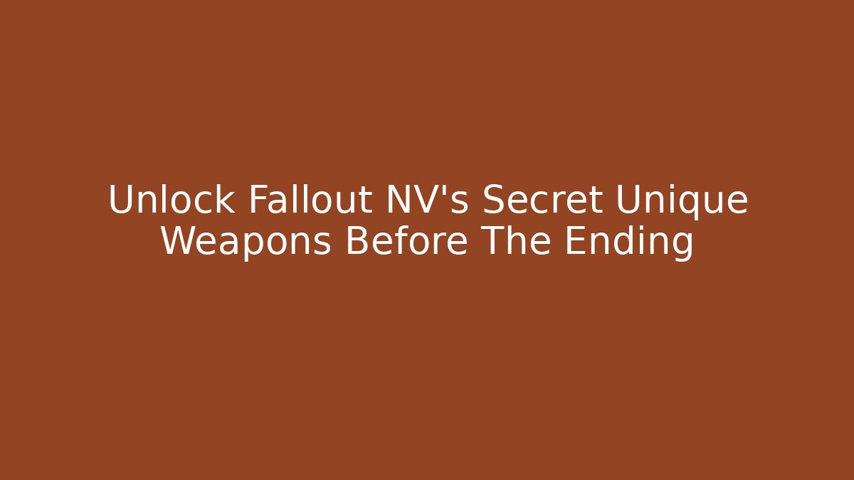 Unlock Fallout NV's Secret Unique Weapons Before The Ending