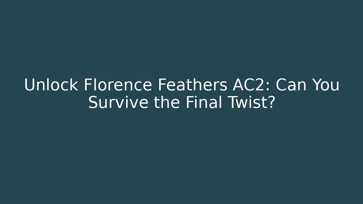 Unlock Florence Feathers AC2: Can You Survive the Final Twist?