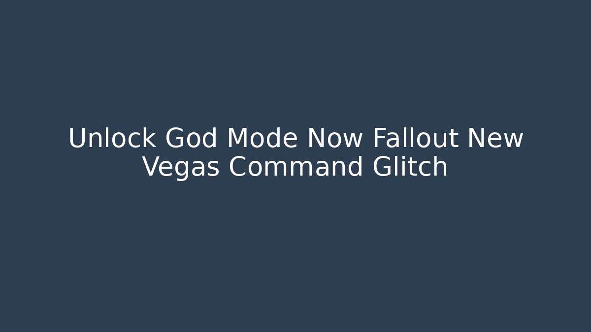 Unlock God Mode Now Fallout New Vegas Command Glitch