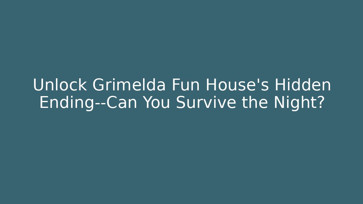 Unlock Grimelda Fun House’s Hidden Ending—Can You Survive the Night?