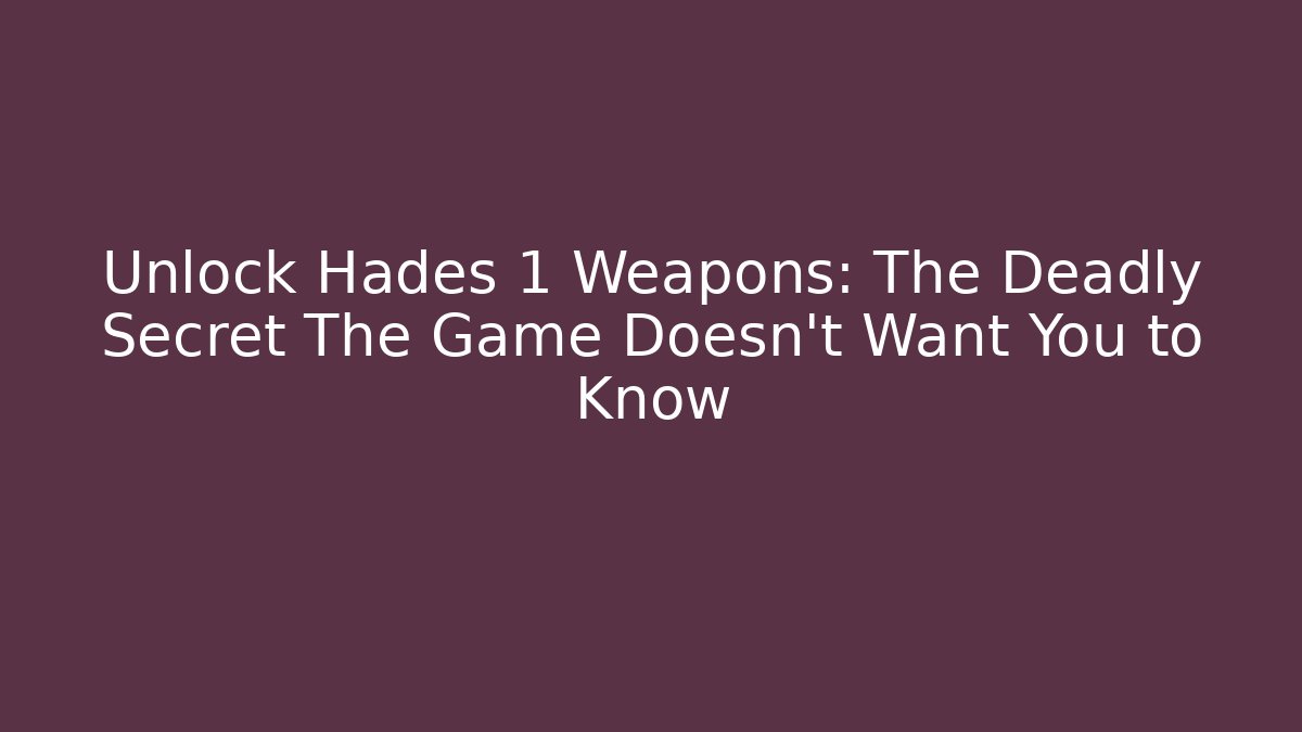 Unlock Hades 1 Weapons: The Deadly Secret The Game Doesn't Want You to Know