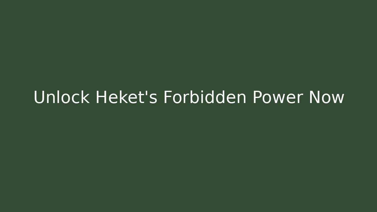 Unlock Heket's Forbidden Power Now
