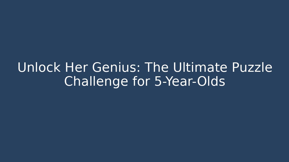 Unlock Her Genius: The Ultimate Puzzle Challenge for 5-Year-Olds