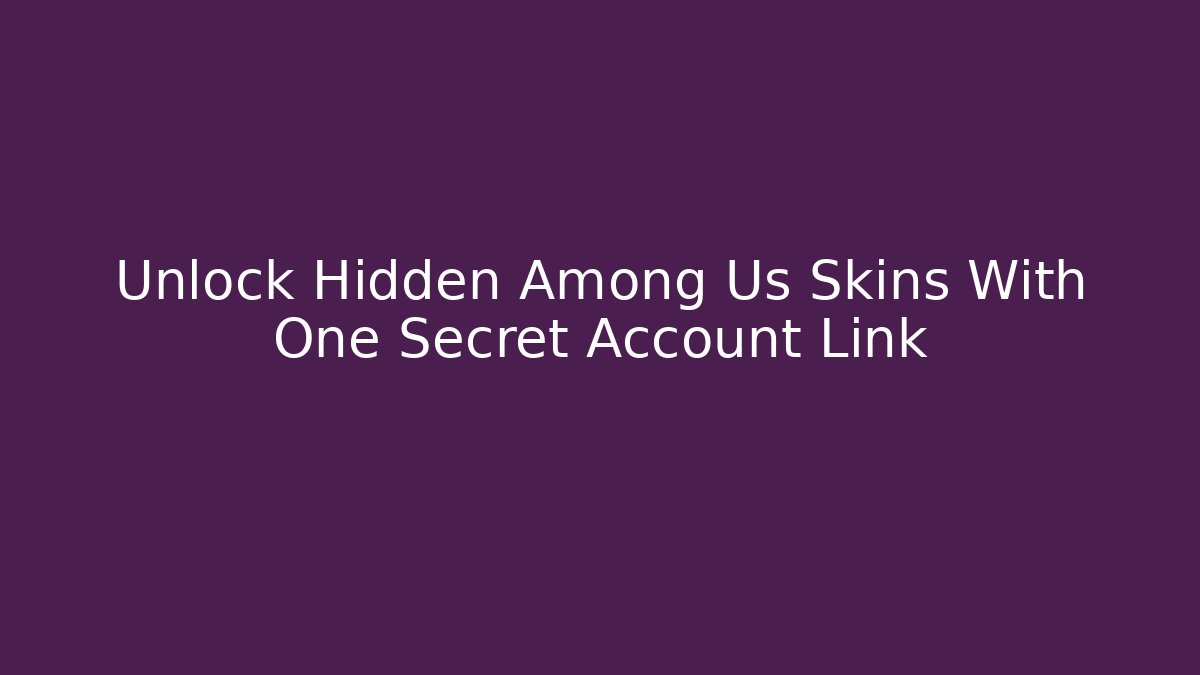 Unlock Hidden Among Us Skins With One Secret Account Link - NADclinic