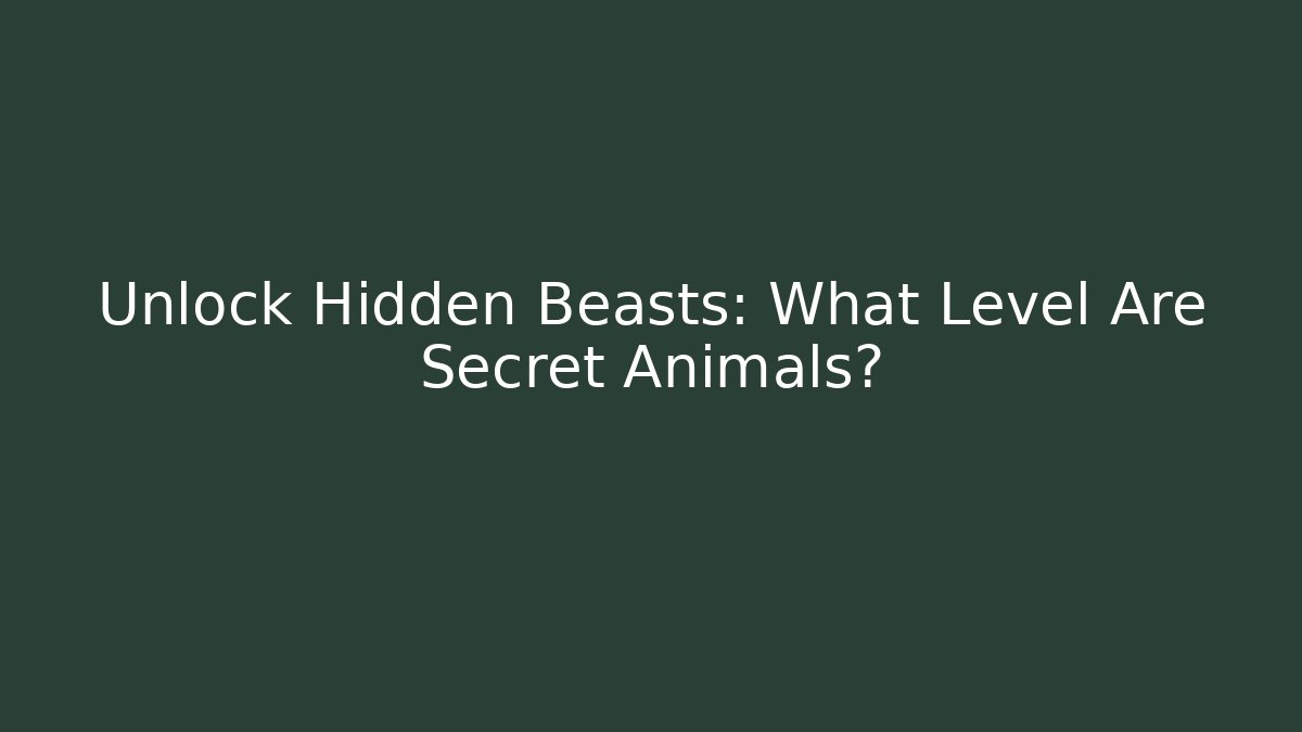 Unlock Hidden Beasts: What Level Are Secret Animals? - NADclinic