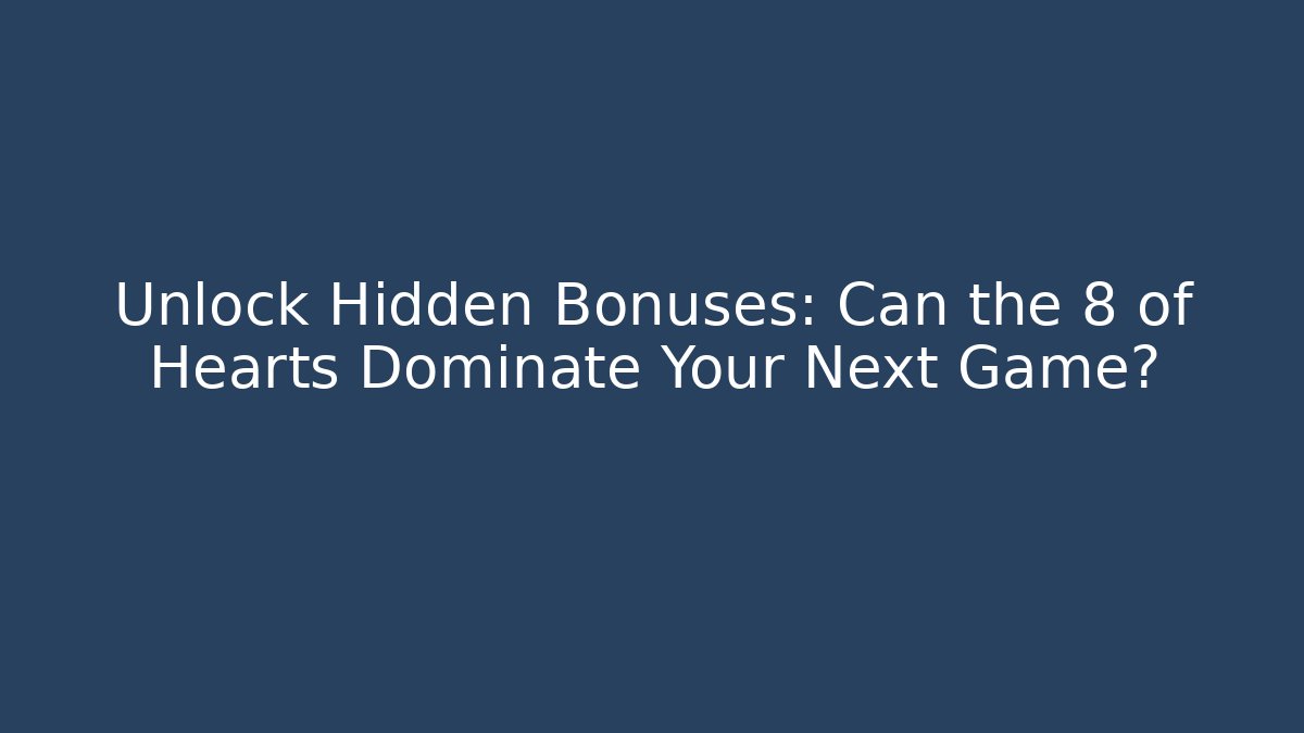 Unlock Hidden Bonuses: Can the 8 of Hearts Dominate Your Next Game?