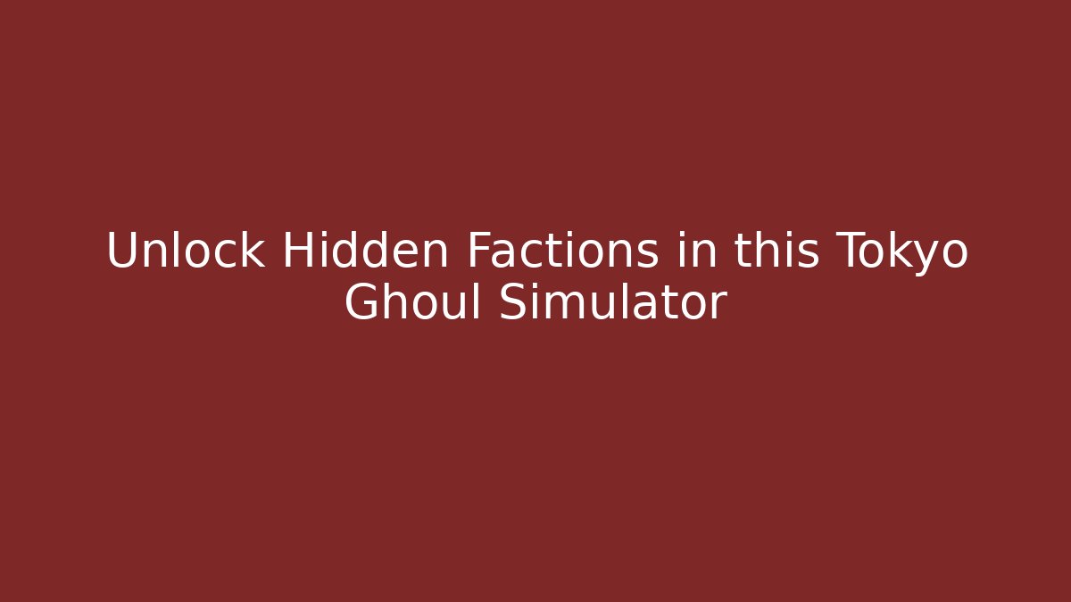 Unlock Hidden Factions in this Tokyo Ghoul Simulator