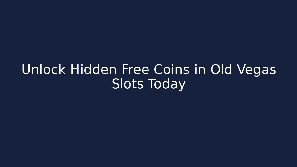 Unlock Hidden Free Coins in Old Vegas Slots Today