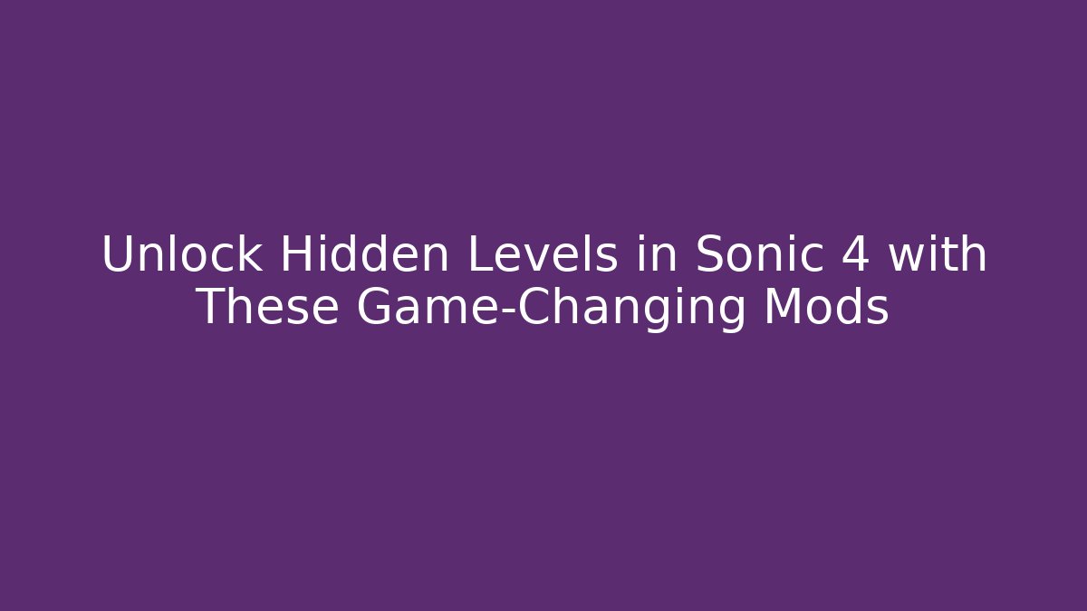Unlock Hidden Levels in Sonic 4 with These Game-Changing Mods