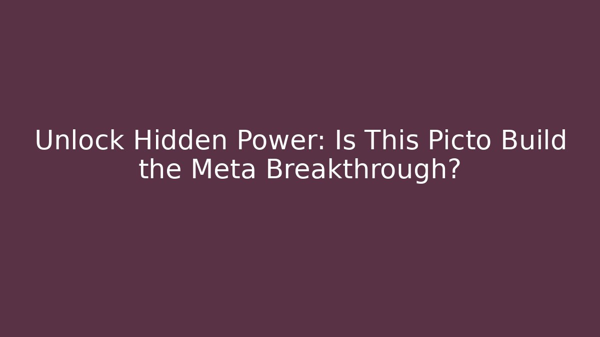 Unlock Hidden Power: Is This Picto Build the Meta Breakthrough?