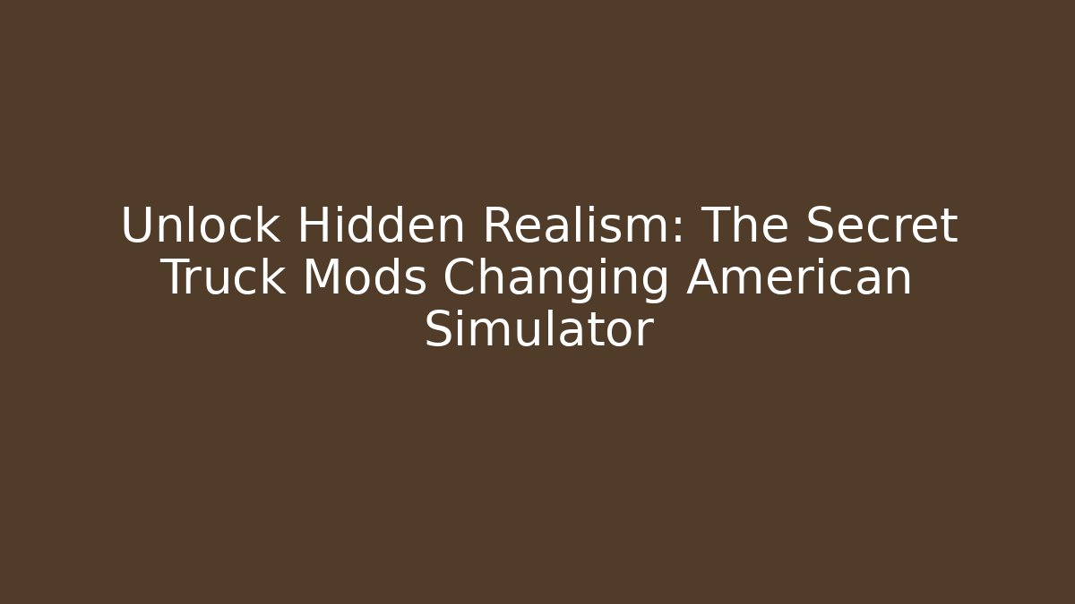 Unlock Hidden Realism: The Secret Truck Mods Changing American Simulator
