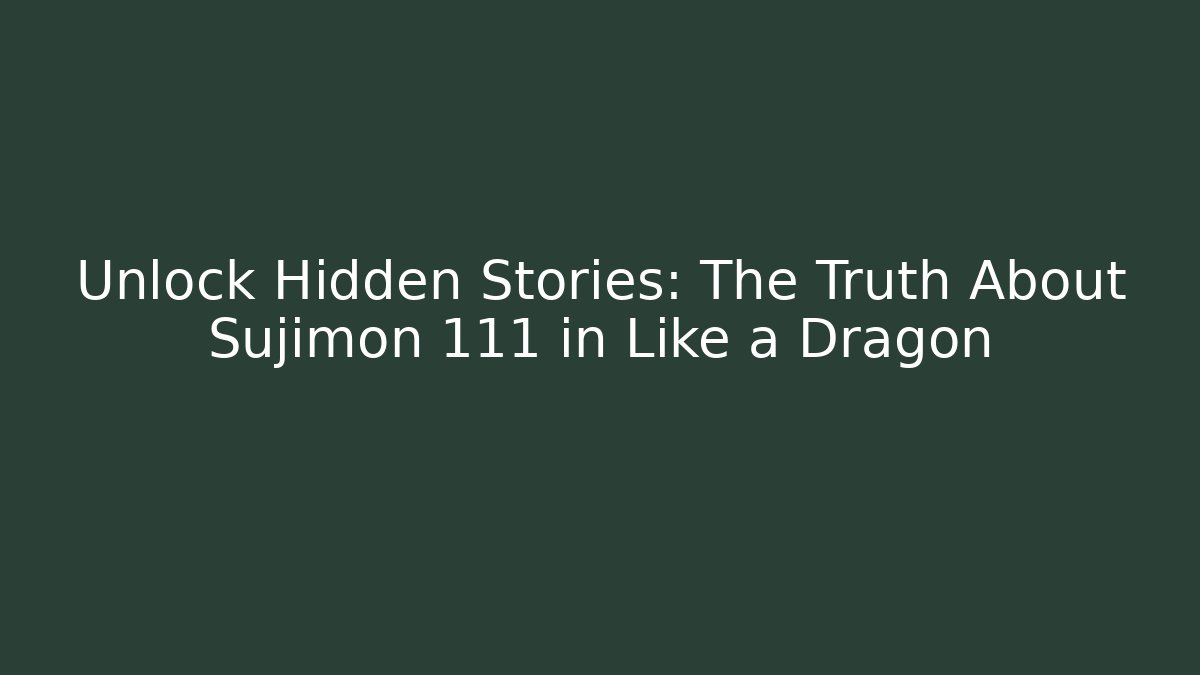 Unlock Hidden Stories: The Truth About Sujimon 111 in Like a Dragon