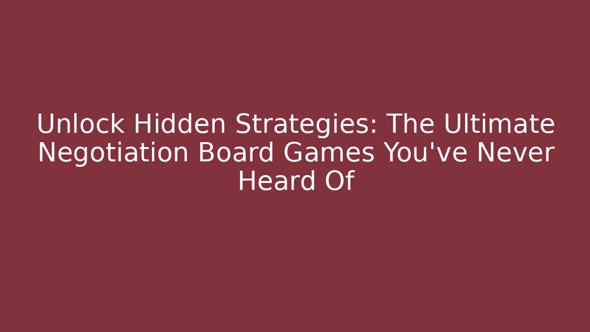 Unlock Hidden Strategies: The Ultimate Negotiation Board Games You’ve Never Heard Of
