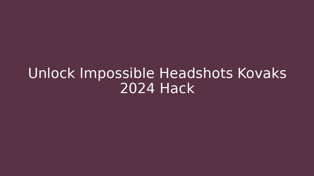 Unlock Impossible Headshots Kovaks 2024 Hack - NADclinic