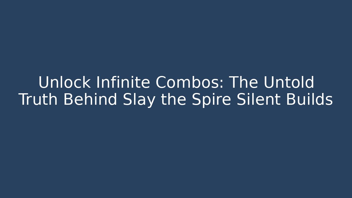 Unlock Infinite Combos: The Untold Truth Behind Slay the Spire Silent Builds