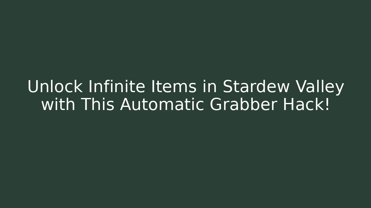 Unlock Infinite Items in Stardew Valley with This Automatic Grabber Hack! - NADclinic