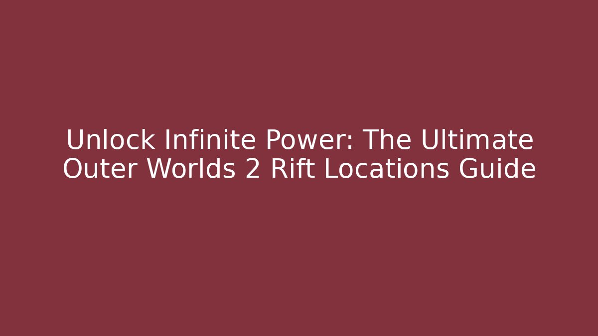 Unlock Infinite Power: The Ultimate Outer Worlds 2 Rift Locations Guide