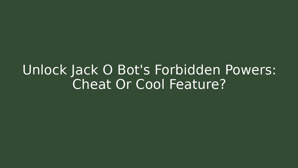 Unlock Jack O Bot's Forbidden Powers: Cheat Or Cool Feature?