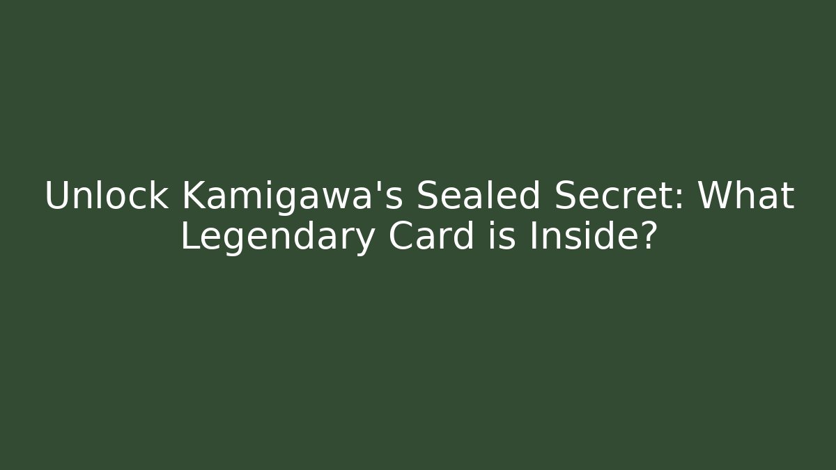 Unlock Kamigawa's Sealed Secret: What Legendary Card is Inside?