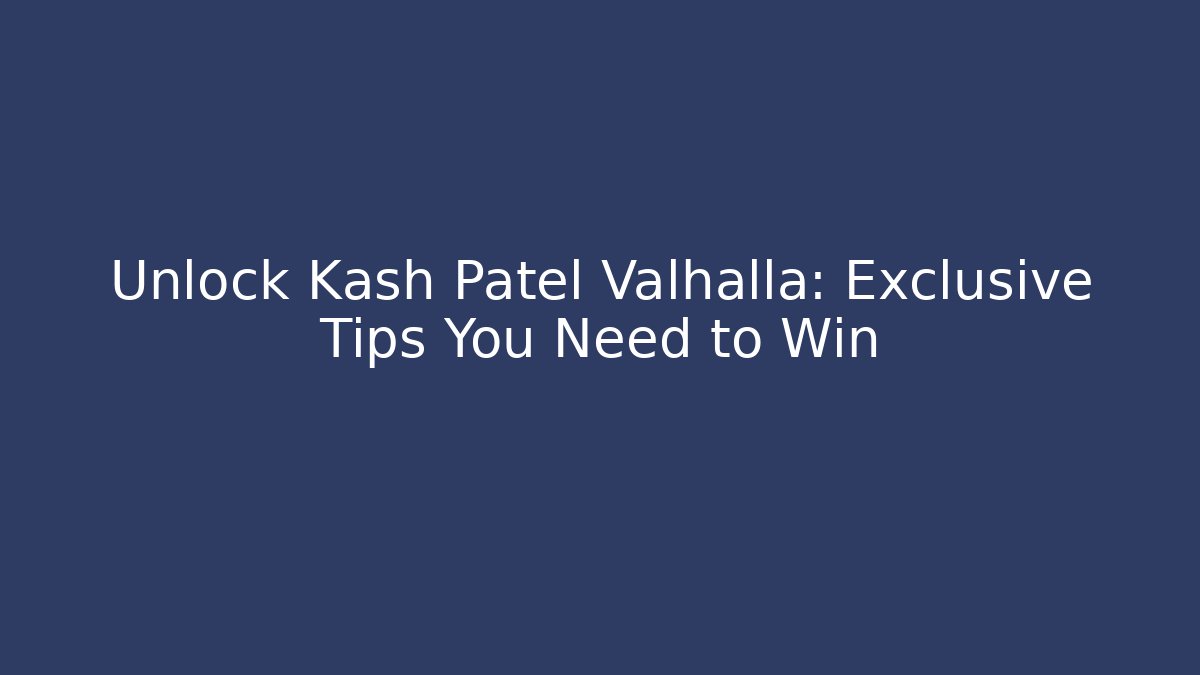 Unlock Kash Patel Valhalla: Exclusive Tips You Need to Win