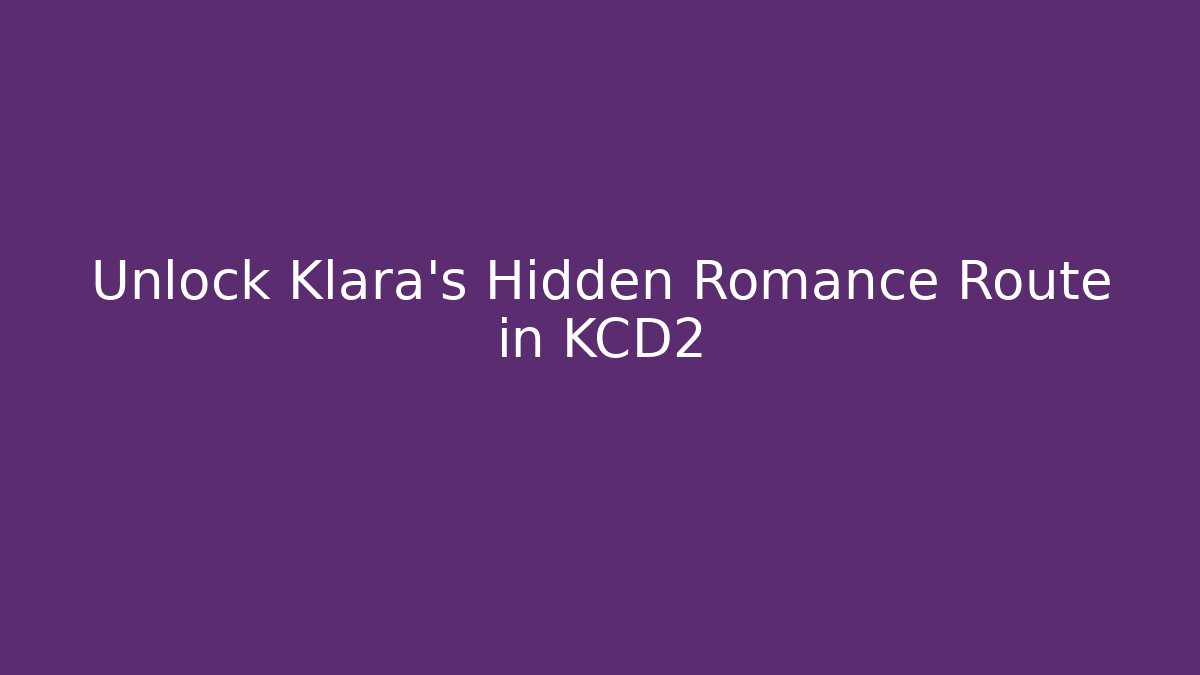 Unlock Klara's Hidden Romance Route in KCD2