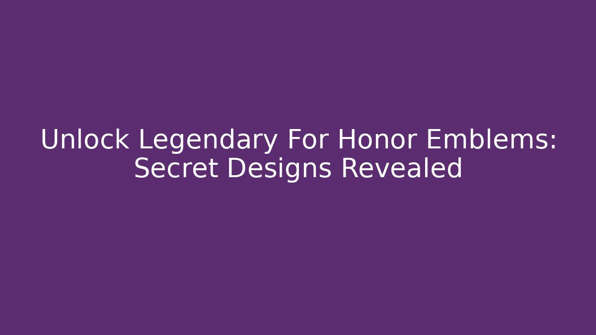 Unlock Legendary For Honor Emblems: Secret Designs Revealed