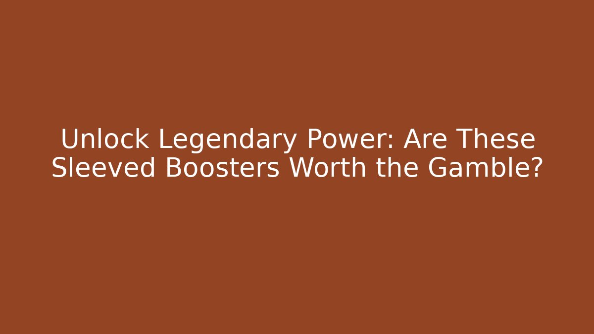 Unlock Legendary Power: Are These Sleeved Boosters Worth the Gamble?