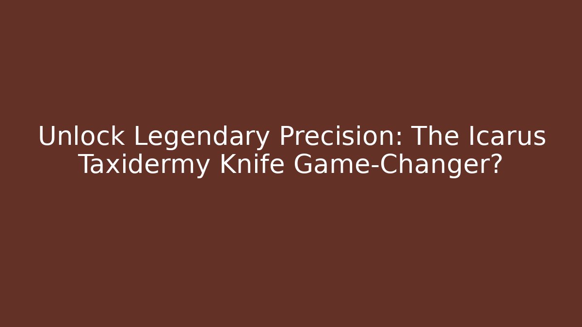 Unlock Legendary Precision: The Icarus Taxidermy Knife Game-Changer?
