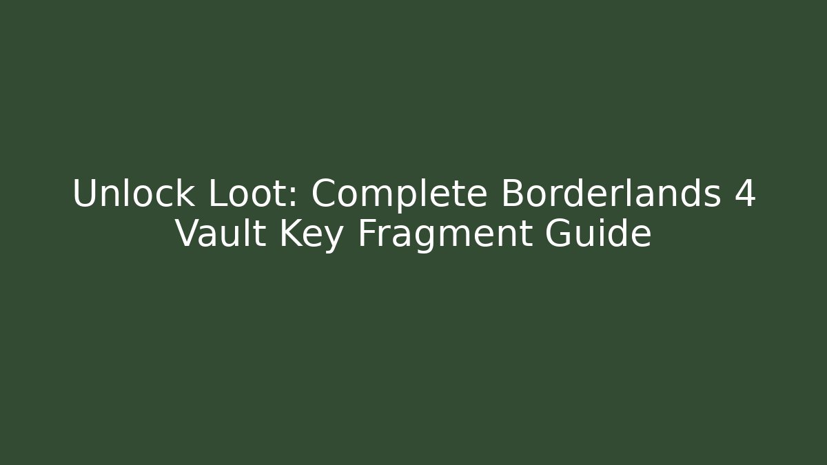 Unlock Loot: Complete Borderlands 4 Vault Key Fragment Guide - NADclinic
