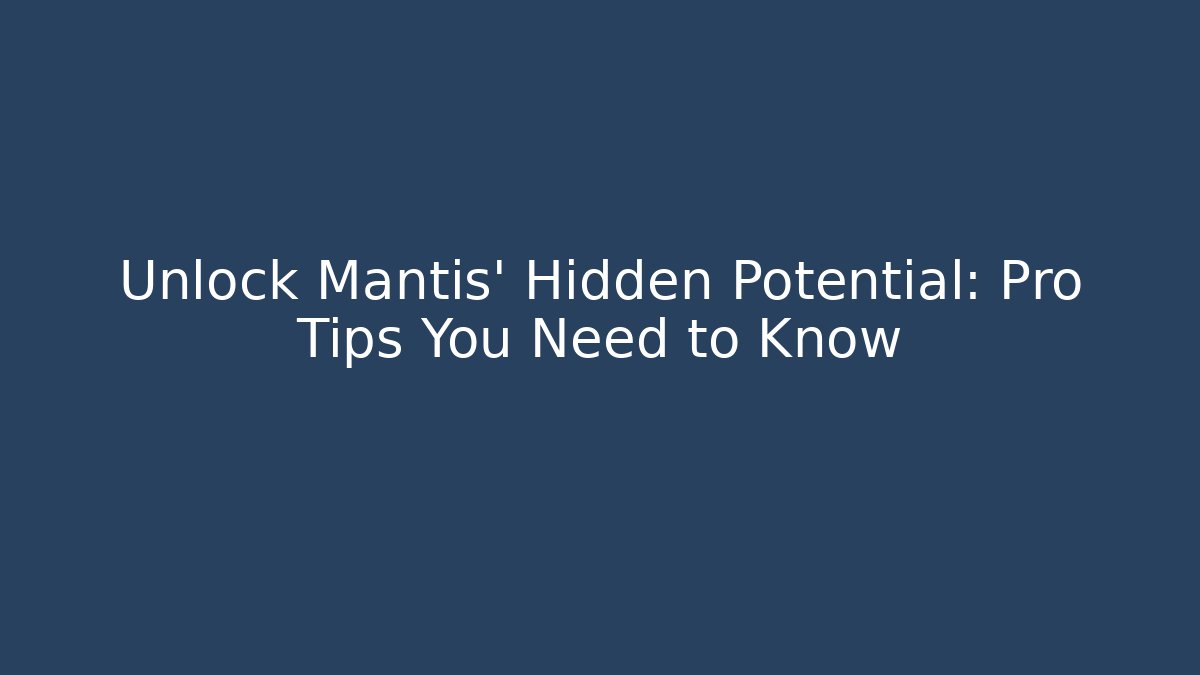 Unlock Mantis' Hidden Potential: Pro Tips You Need to Know