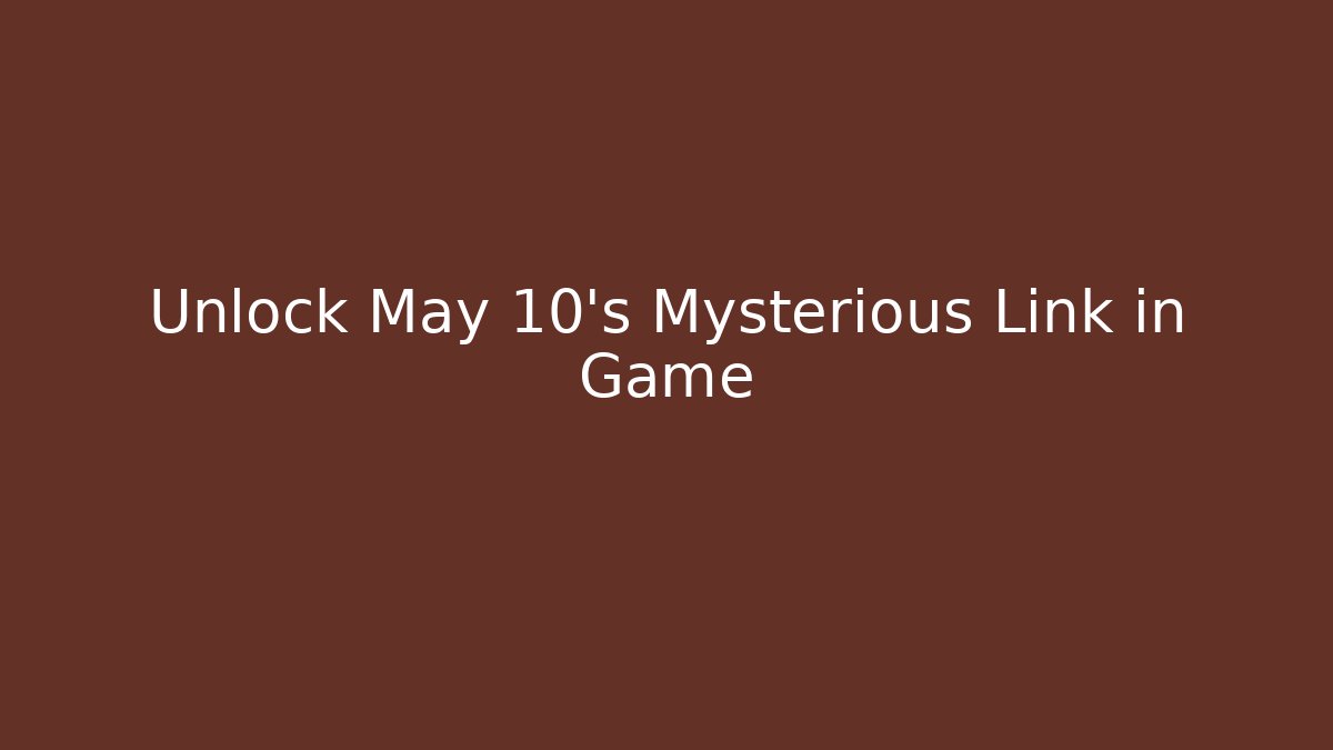 Unlock May 10's Mysterious Link in Game