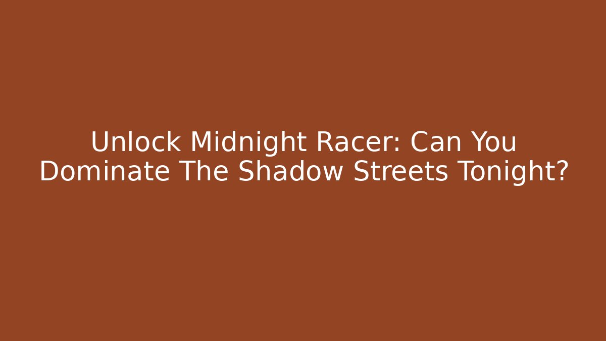 Unlock Midnight Racer: Can You Dominate The Shadow Streets Tonight?