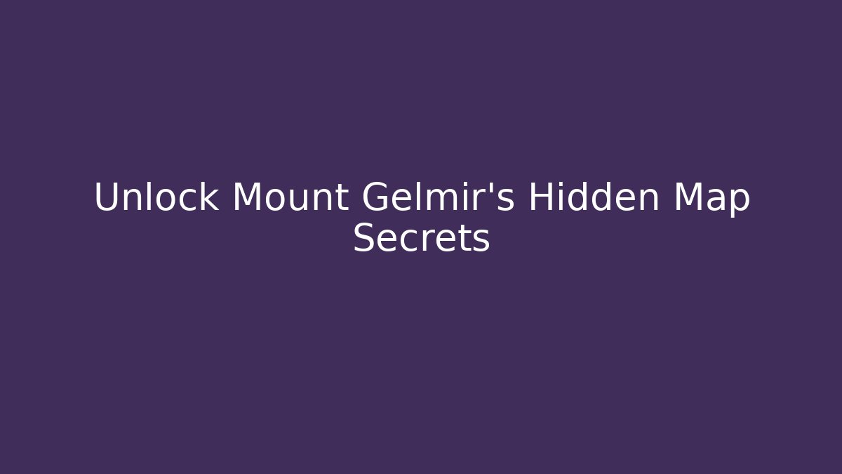 Unlock Mount Gelmir's Hidden Map Secrets - NADclinic