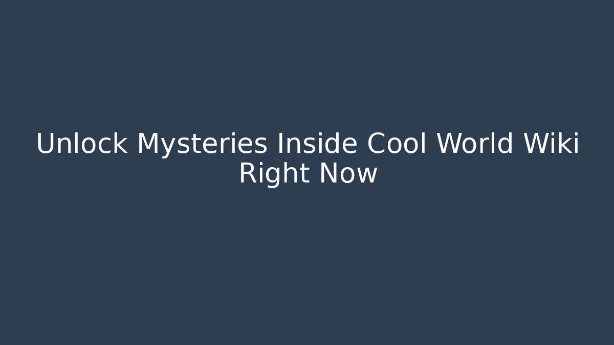 Unlock Mysteries Inside Cool World Wiki Right Now